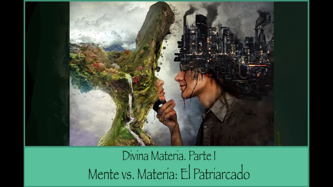 Divina Materia I.  Mente vs. Materia: el Verdadero Patriarcado